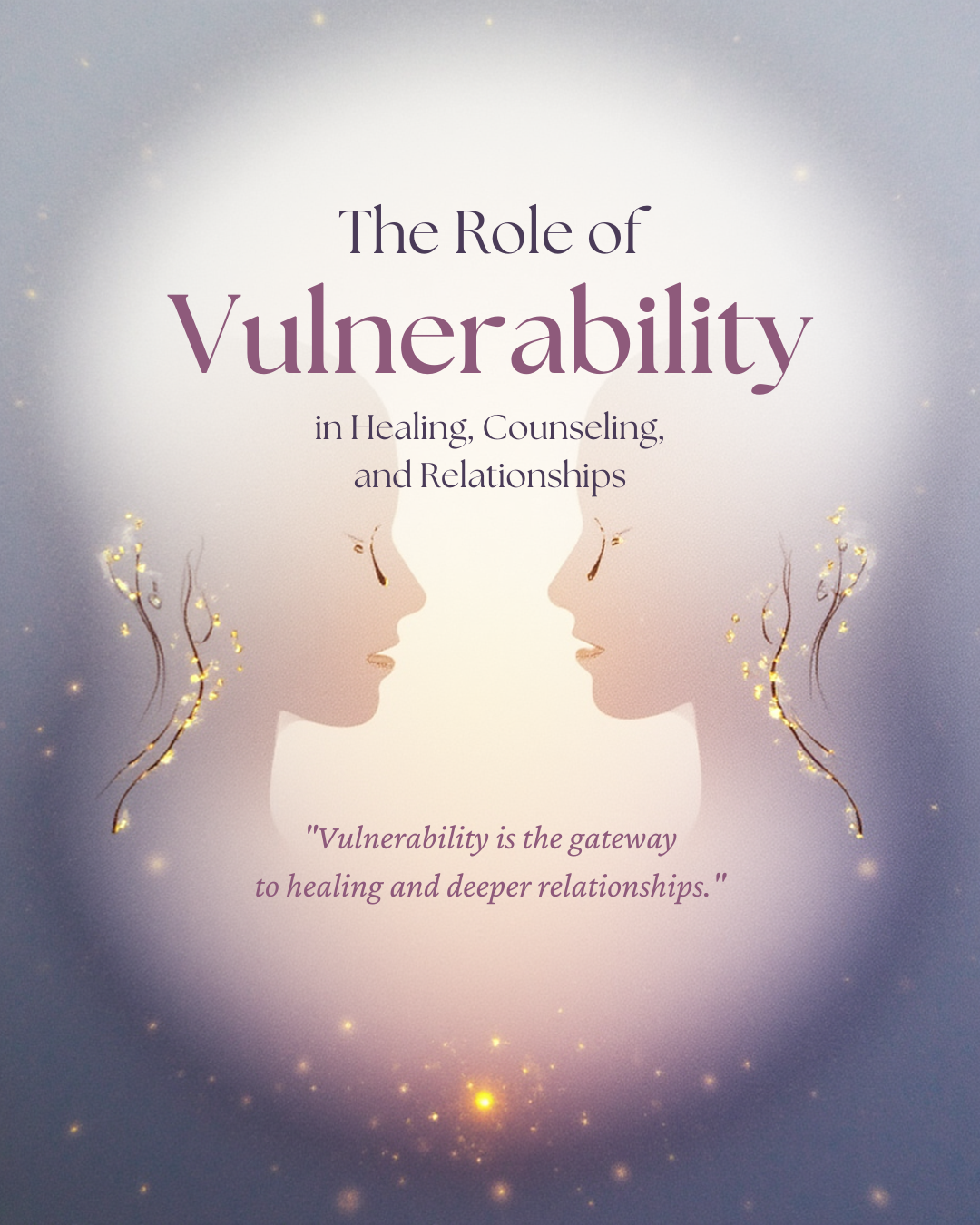 The Role of Vulnerability in Healing, Counseling, and Relationships