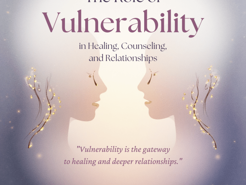 The Role of Vulnerability in Healing, Counseling, and&nbsp;Relationships